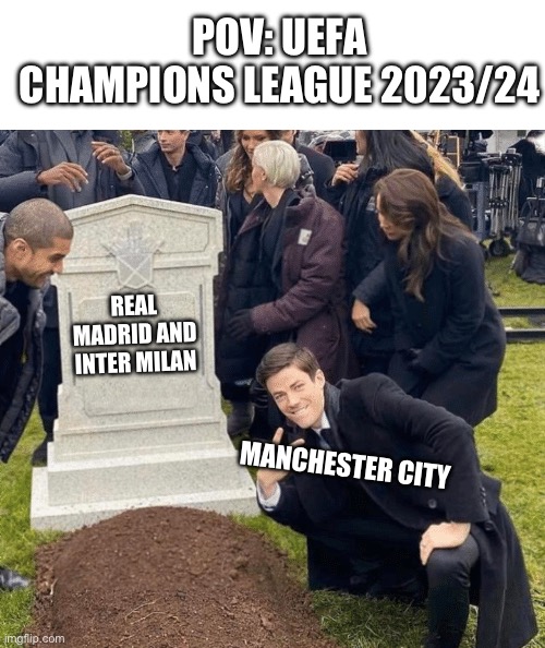 Grant Gustin over grave | POV: UEFA CHAMPIONS LEAGUE 2023/24; REAL MADRID AND INTER MILAN; MANCHESTER CITY | image tagged in grant gustin over grave | made w/ Imgflip meme maker