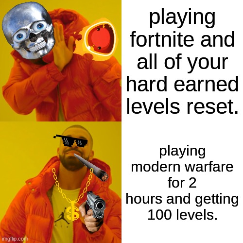 games we love and hate | playing fortnite and all of your hard earned levels reset. playing modern warfare for 2 hours and getting 100 levels. | image tagged in memes,drake hotline bling | made w/ Imgflip meme maker
