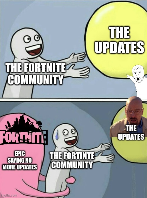 Running Away Balloon | THE UPDATES; THE FORTNITE COMMUNITY; THE UPDATES; EPIC SAYING NO MORE UPDATES; THE FORTINTE COMMUNITY | image tagged in memes,running away balloon | made w/ Imgflip meme maker