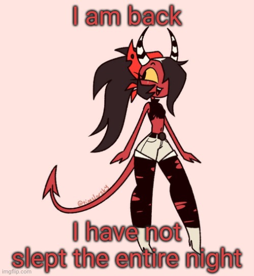 I regret this decision and now will go to sleep | I am back; I have not slept the entire night | image tagged in sallie may | made w/ Imgflip meme maker