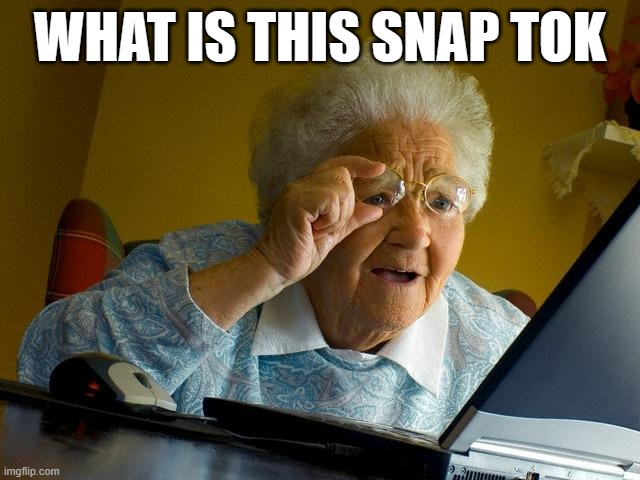 ur grandma be like | WHAT IS THIS SNAP TOK | image tagged in memes,grandma finds the internet | made w/ Imgflip meme maker