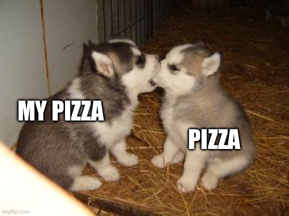 Cute Puppies | PIZZA; MY PIZZA | image tagged in memes,cute puppies | made w/ Imgflip meme maker