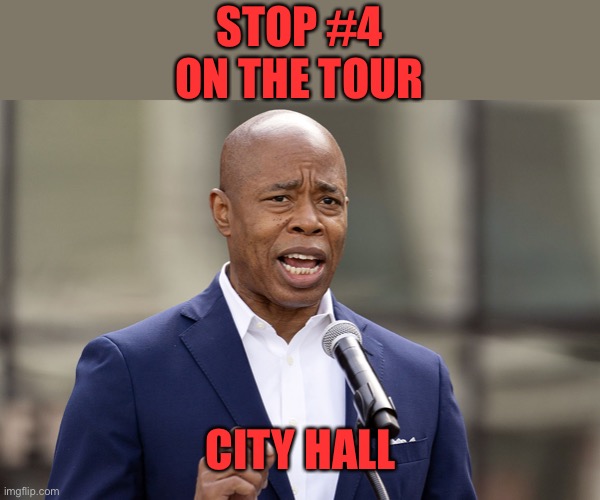 Eric Adams | STOP #4 ON THE TOUR CITY HALL | image tagged in eric adams | made w/ Imgflip meme maker