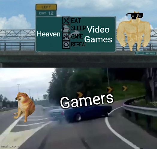 Heaven Or Games | Heaven; Video Games; Gamers | image tagged in memes,left exit 12 off ramp,video games,gaming,heaven | made w/ Imgflip meme maker