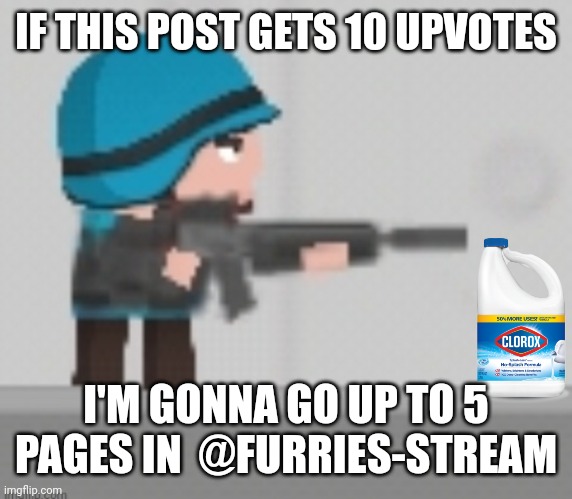 man with a gun with a bleach buttle bru | IF THIS POST GETS 10 UPVOTES; I'M GONNA GO UP TO 5 PAGES IN  @FURRIES-STREAM | image tagged in bru,clone,ranger,bleach,why,upvotes | made w/ Imgflip meme maker