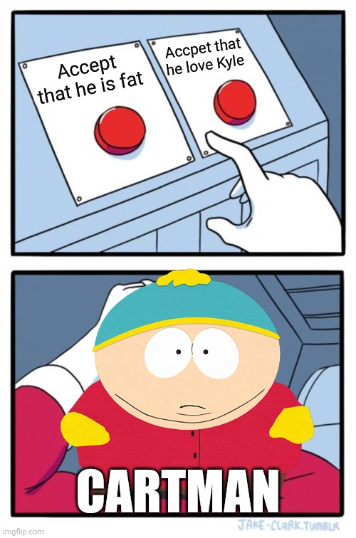 What Will Cartman Pick | Accpet that he love Kyle; Accept that he is fat; CARTMAN | image tagged in memes,two buttons,south park,southpark,eric cartman,cartman | made w/ Imgflip meme maker