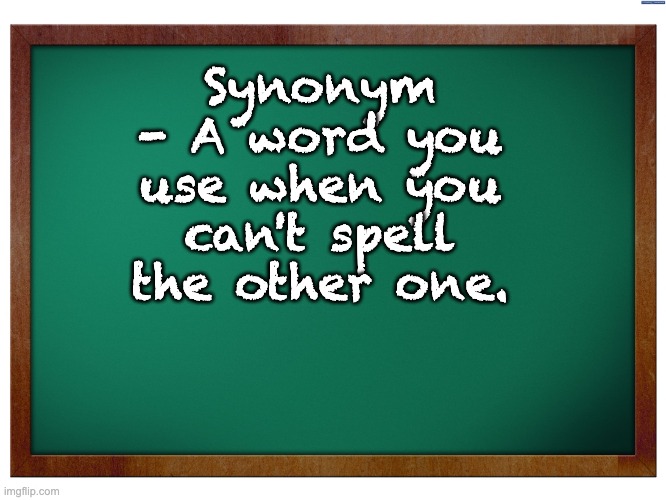 Synonym | Synonym - A word you use when you can't spell the other one. | image tagged in green blank blackboard | made w/ Imgflip meme maker
