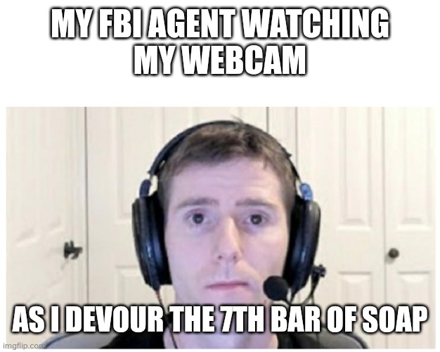 Yummy :3 | MY FBI AGENT WATCHING
MY WEBCAM; AS I DEVOUR THE 7TH BAR OF SOAP | image tagged in sad linus,soap,fbi | made w/ Imgflip meme maker