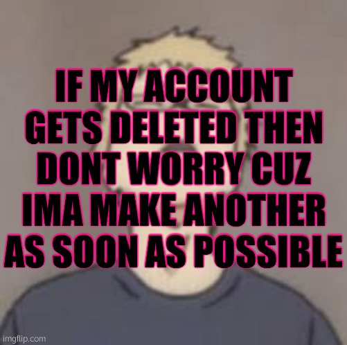 Neck Tsukki | IF MY ACCOUNT GETS DELETED THEN DONT WORRY CUZ IMA MAKE ANOTHER AS SOON AS POSSIBLE | image tagged in neck tsukki | made w/ Imgflip meme maker