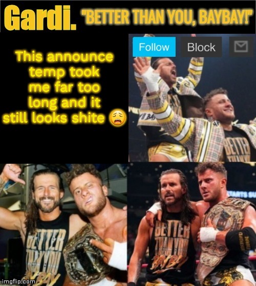 Spent 20 minutes tryna think of the idea and putting it together and it's still crap imao | This announce temp took me far too long and it still looks shite 😩 | image tagged in gardi's better than you baybay announcement template | made w/ Imgflip meme maker