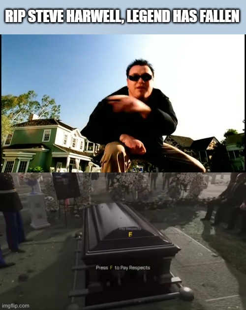 RIP Steve Harwell, legend has fallen | RIP STEVE HARWELL, LEGEND HAS FALLEN | image tagged in all star smash mouth,press f to pay respects | made w/ Imgflip meme maker