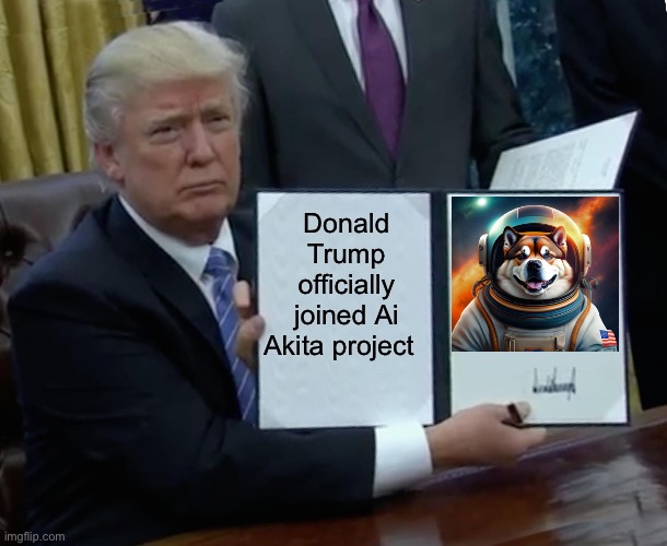 AiAkita AiA | Donald Trump officially joined Ai Akita project | image tagged in memes,trump bill signing,memecoin,artificial intelligence,aiakita,cryptocurrency | made w/ Imgflip meme maker