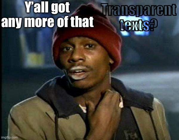 Here’s how https://imgflip.com/i/31aiat | Transparent texts? Y’all got any more of that | image tagged in dave chappelle | made w/ Imgflip meme maker