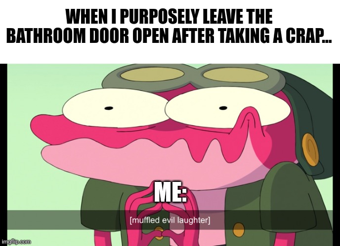 I'm so evil... Everyone will smell it | WHEN I PURPOSELY LEAVE THE BATHROOM DOOR OPEN AFTER TAKING A CRAP... ME: | image tagged in sprig's muffled evil laughter | made w/ Imgflip meme maker