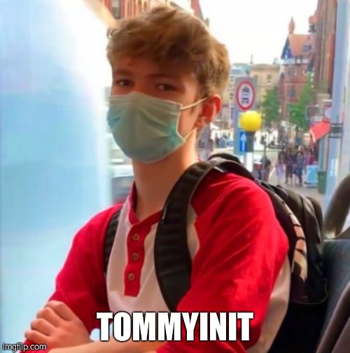 Tommyinit | TOMMYINIT | image tagged in tommyinit | made w/ Imgflip meme maker