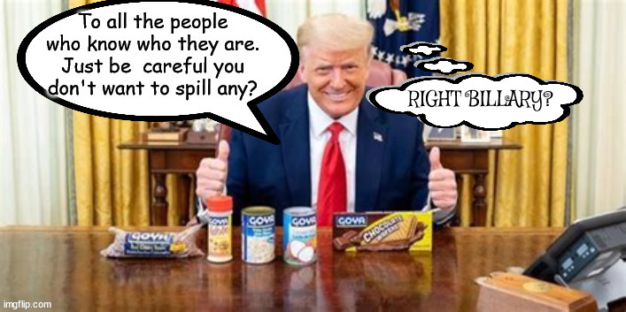 Let the beans spill where they may! | RIGHT BILLARY? | image tagged in trump clintons | made w/ Imgflip meme maker