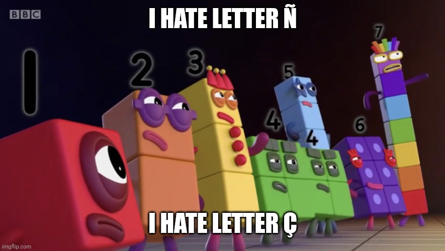 Numberblocks hates Letter Ñ & Letter Ç | I HATE LETTER Ñ; I HATE LETTER Ç | image tagged in numberblocks army,charlie and the alphabet,babytv,numberblocks | made w/ Imgflip meme maker