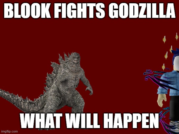 The King of the Monsters vs The Masked Monster.mp3 | BLOOK FIGHTS GODZILLA; WHAT WILL HAPPEN | made w/ Imgflip meme maker