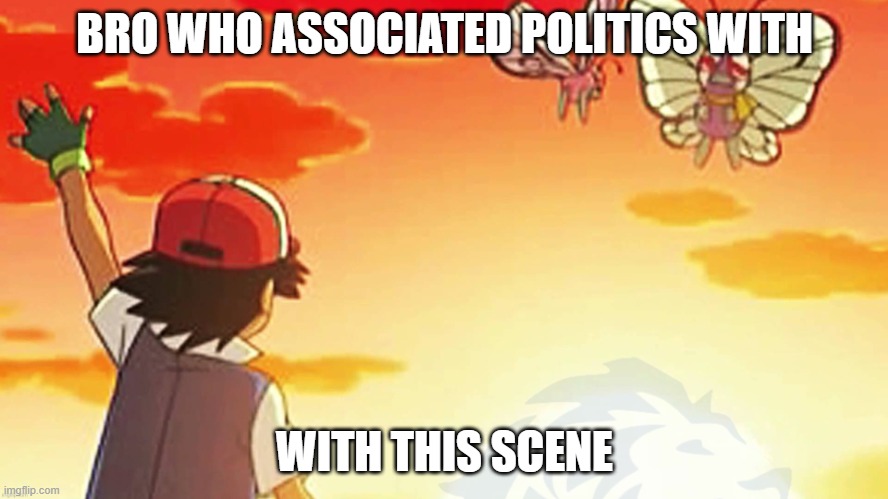 The temp is literally called "conservative party bye bye butterfree" | BRO WHO ASSOCIATED POLITICS WITH; WITH THIS SCENE | image tagged in conservative party bye bye butterfree | made w/ Imgflip meme maker