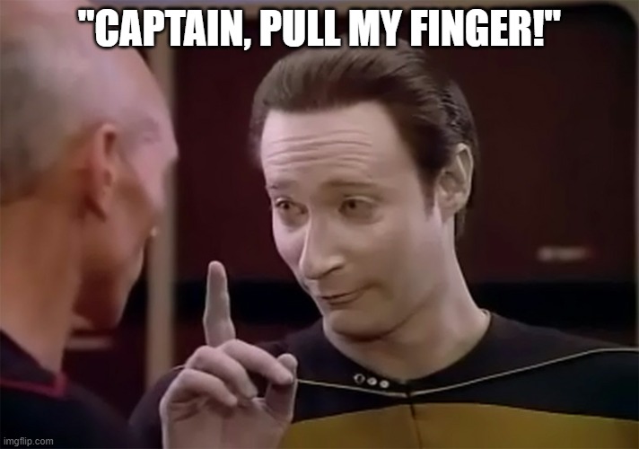 Data Pull my Finger | "CAPTAIN, PULL MY FINGER!" | image tagged in star trek data finger pointing up | made w/ Imgflip meme maker