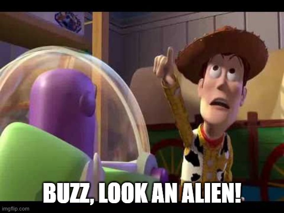 Buzz Look an Alien! | BUZZ, LOOK AN ALIEN! | image tagged in buzz look an alien | made w/ Imgflip meme maker