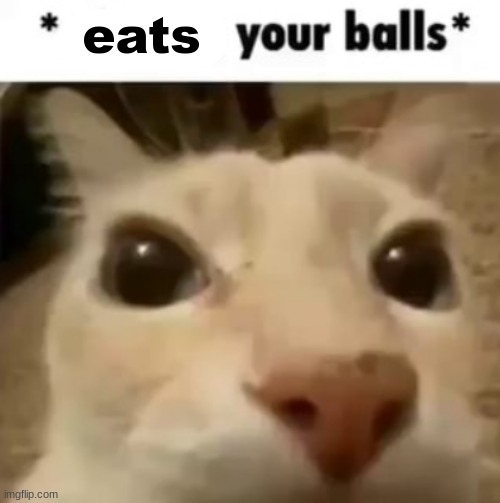 X your balls | eats | image tagged in x your balls | made w/ Imgflip meme maker