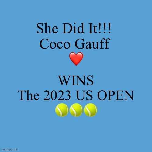 Coco 2023 US OPEN | She Did It!!! 
Coco Gauff 
❤️; WINS
The 2023 US OPEN
🎾🎾🎾 | image tagged in light blue sucks | made w/ Imgflip meme maker