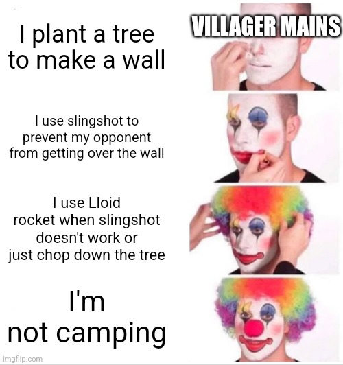 A meme for every character every day #48 | VILLAGER MAINS; I plant a tree to make a wall; I use slingshot to prevent my opponent from getting over the wall; I use Lloid rocket when slingshot doesn't work or just chop down the tree; I'm not camping | image tagged in memes,clown applying makeup,super smash bros,villager | made w/ Imgflip meme maker