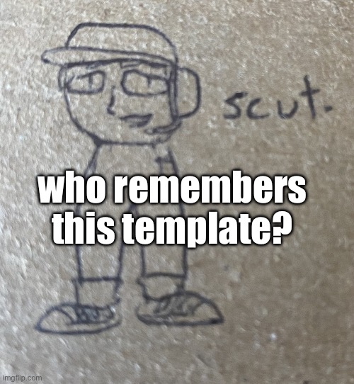 Scut | who remembers this template? | image tagged in scut | made w/ Imgflip meme maker