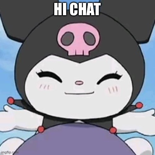 kuromi smile | HI CHAT | image tagged in kuromi smile | made w/ Imgflip meme maker