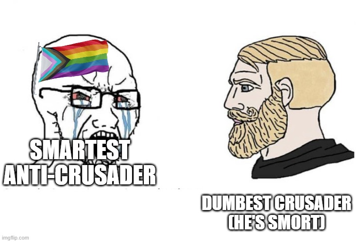 Soyjak chad | SMARTEST ANTI-CRUSADER DUMBEST CRUSADER (HE'S SMORT) | image tagged in soyjak chad | made w/ Imgflip meme maker