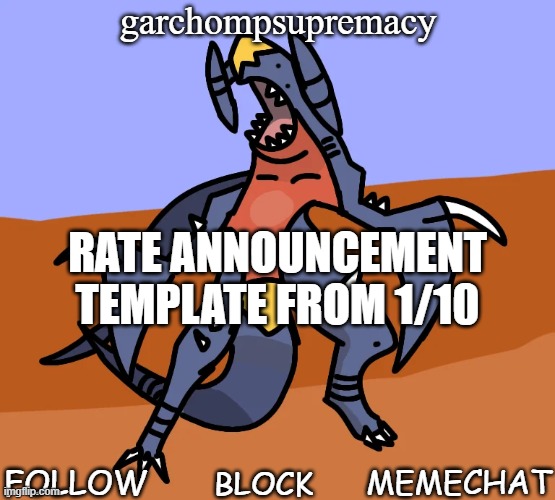 garchompsupremacy announcement template | RATE ANNOUNCEMENT TEMPLATE FROM 1/10 | image tagged in garchompsupremacy announcement template | made w/ Imgflip meme maker
