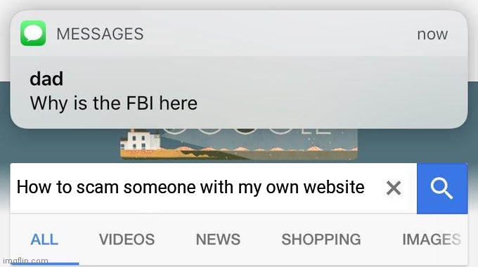 "It wasn't me!" | How to scam someone with my own website | image tagged in why is the fbi here,memes,funny,scam | made w/ Imgflip meme maker