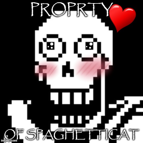 proprty  of spaghetticat | PROPRTY; OF SPAGHETTICAT | image tagged in papyrus undertale,papyrus,undertale papyrus | made w/ Imgflip meme maker