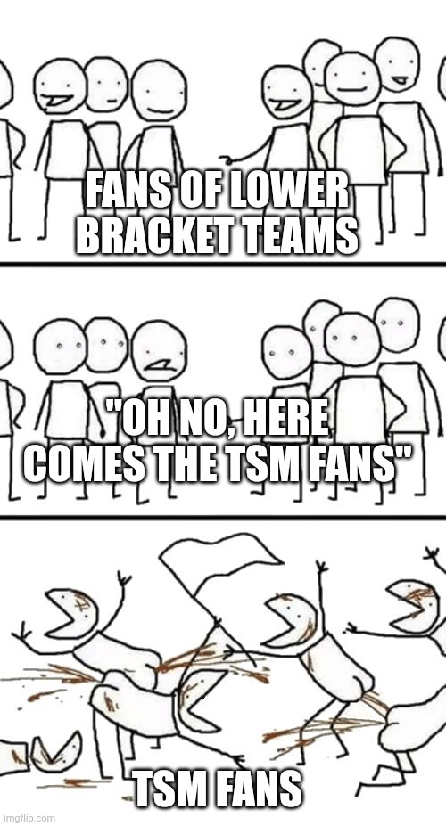 Oh no here comes the Plebs | FANS OF LOWER BRACKET TEAMS; "OH NO, HERE COMES THE TSM FANS"; TSM FANS | image tagged in oh no here comes the plebs | made w/ Imgflip meme maker