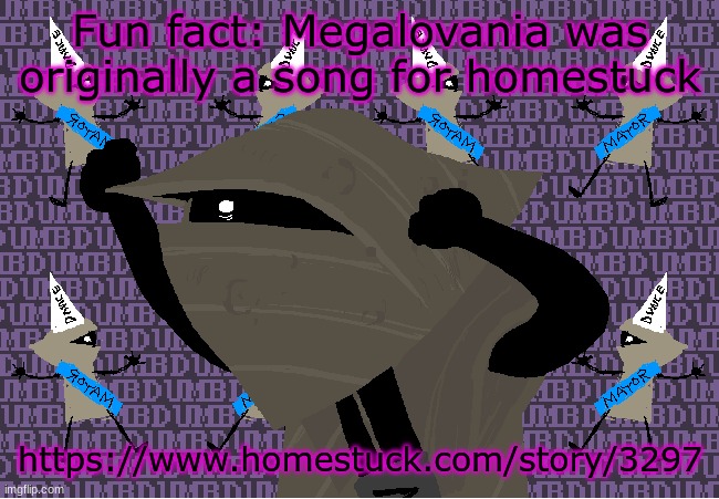 me fr | Fun fact: Megalovania was originally a song for homestuck; https://www.homestuck.com/story/3297 | image tagged in me fr | made w/ Imgflip meme maker