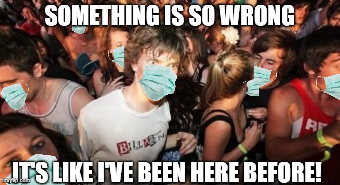 Mask mandate revisited | SOMETHING IS SO WRONG; IT'S LIKE I'VE BEEN HERE BEFORE! | image tagged in memes,sudden clarity clarence | made w/ Imgflip meme maker
