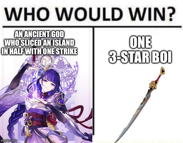 3-star weapons are lowkey goated | ONE 3-STAR BOI; AN ANCIENT GOD WHO SLICED AN ISLAND IN HALF WITH ONE STRIKE | image tagged in who would win,genshin impact,video games | made w/ Imgflip meme maker
