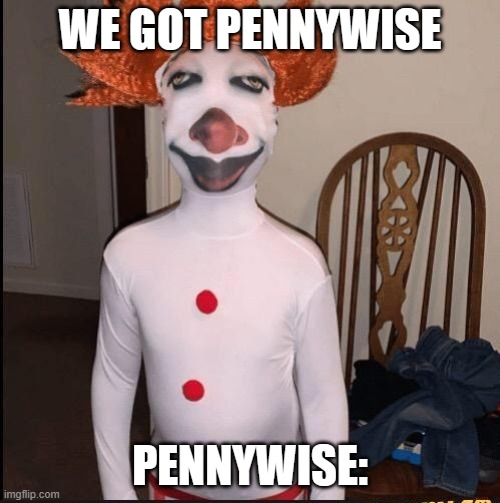 that aint real pennywise thats from wish ? | WE GOT PENNYWISE; PENNYWISE: | image tagged in pennywise from wish | made w/ Imgflip meme maker