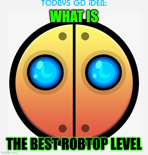 idea #22 (hexagon force) | WHAT IS; THE BEST ROBTOP LEVEL | image tagged in gd idea template | made w/ Imgflip meme maker
