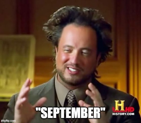 Ancient Aliens Meme | "SEPTEMBER" | image tagged in memes,ancient aliens | made w/ Imgflip meme maker