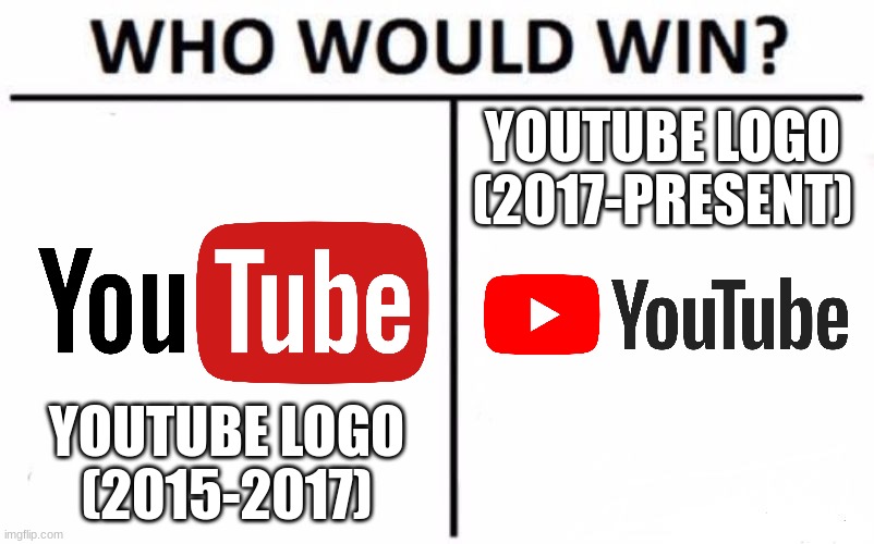 Who Would Win? | YOUTUBE LOGO (2017-PRESENT); YOUTUBE LOGO (2015-2017) | image tagged in memes,who would win,youtube | made w/ Imgflip meme maker