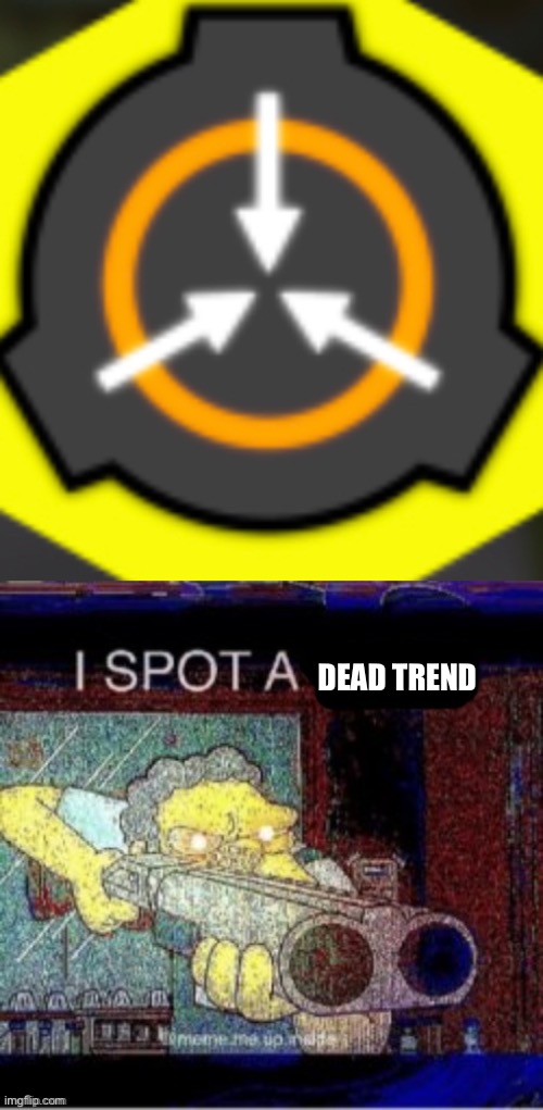 DEAD TREND | image tagged in i spot a x | made w/ Imgflip meme maker