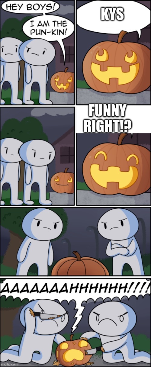 The Pun Kin | KYS; FUNNY RIGHT!? | image tagged in the pun kin | made w/ Imgflip meme maker