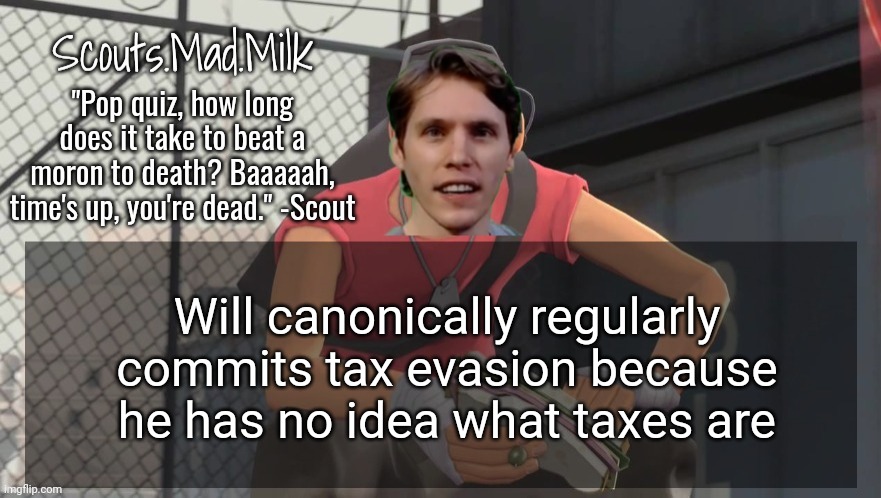 Milk but he's from Boston (thanks Rotisserie) | Will canonically regularly commits tax evasion because he has no idea what taxes are | image tagged in milk but he's from boston thanks rotisserie | made w/ Imgflip meme maker