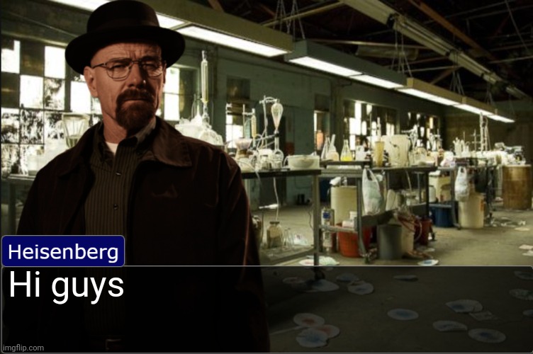 Heisenberg objection template | Hi guys | image tagged in heisenberg objection template | made w/ Imgflip meme maker