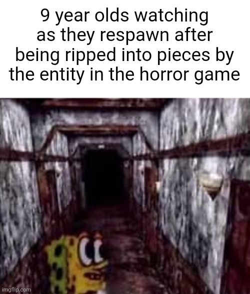 Aw hell naw spunchbob be flabbergasted | 9 year olds watching as they respawn after being ripped into pieces by the entity in the horror game | image tagged in funny,memes,spongebob,boardroom meeting suggestion,drake hotline bling | made w/ Imgflip meme maker