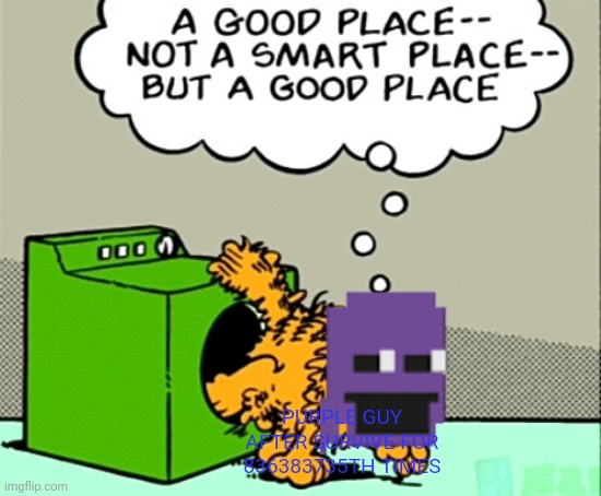 A GOOD PLACE NOT SMART PLACE BUT GOOD PLACE | PURPLE GUY AFTER SURVIVE FOR 836383735TH TIMES | image tagged in funny,memes | made w/ Imgflip meme maker