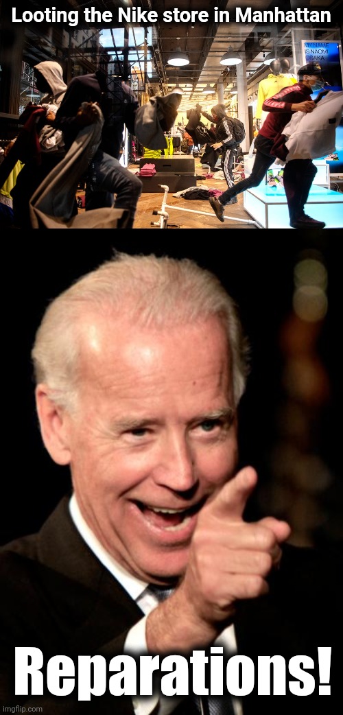Why the democrats condone looting and shoplifting | Looting the Nike store in Manhattan; Reparations! | image tagged in memes,smilin biden,democrats,looting,shoplifting,reparations | made w/ Imgflip meme maker