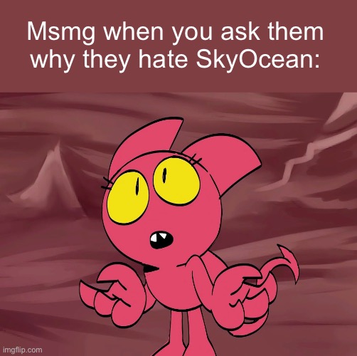 We don’t talk about her | Msmg when you ask them why they hate SkyOcean: | image tagged in satina shrug | made w/ Imgflip meme maker